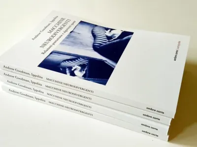 Macchine neurodivergenti Relazioni postumane e algoritmi queer di Ippolita e Andrew Goodman a Milano e Roma