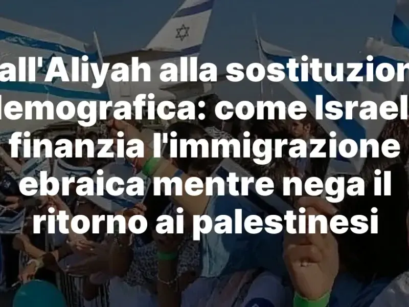 Dall’Aliyah alla sostituzione demografica: come Israele finanzia l’immigrazione ebraica mentre nega il ritorno ai palestinesi