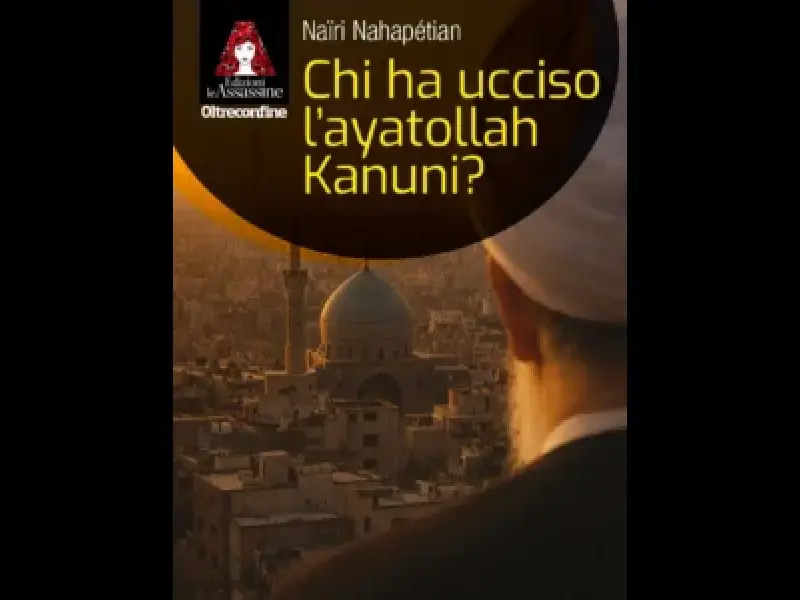 Chi ha ucciso l’ayatollah Kanuni? Il noir politico di Naïri Nahapétian