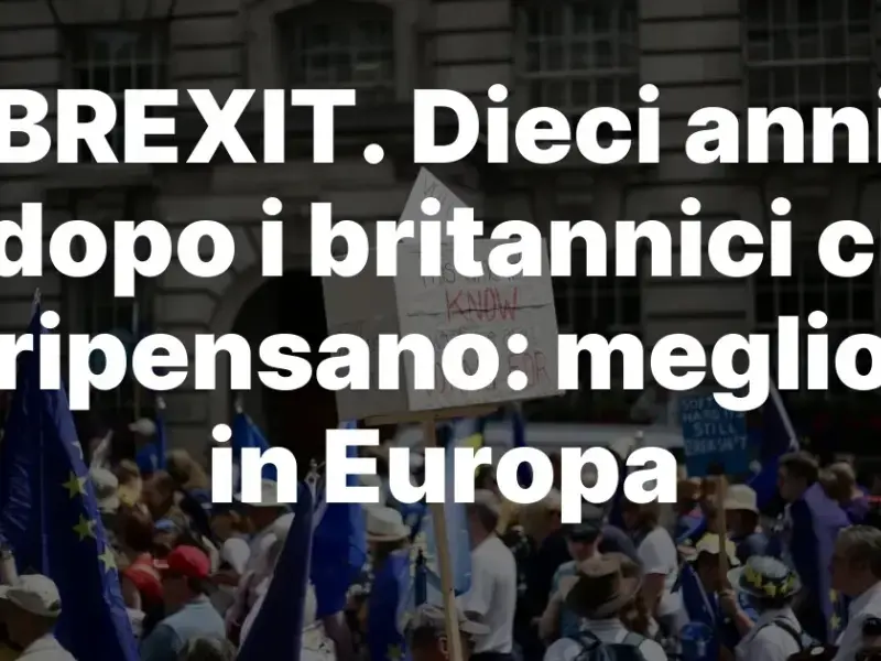 BREXIT. Dieci anni dopo i britannici ci ripensano: meglio in Europa