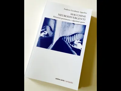 Macchine neurodivergenti Relazioni postumane e algoritmi queer di Ippolita e Andrew Goodman Mercoledi 19 Novembre Bergamo